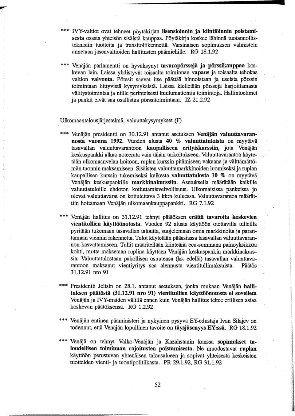 Laissa yhdistyvät to~saalta toiminnan vapaus ja toisaalta tebokas valtion valvonta. Pörssit saavat itse päättää hinnoistaan ja useista pörssin toimintaan liittyvistä kysymyksistä.