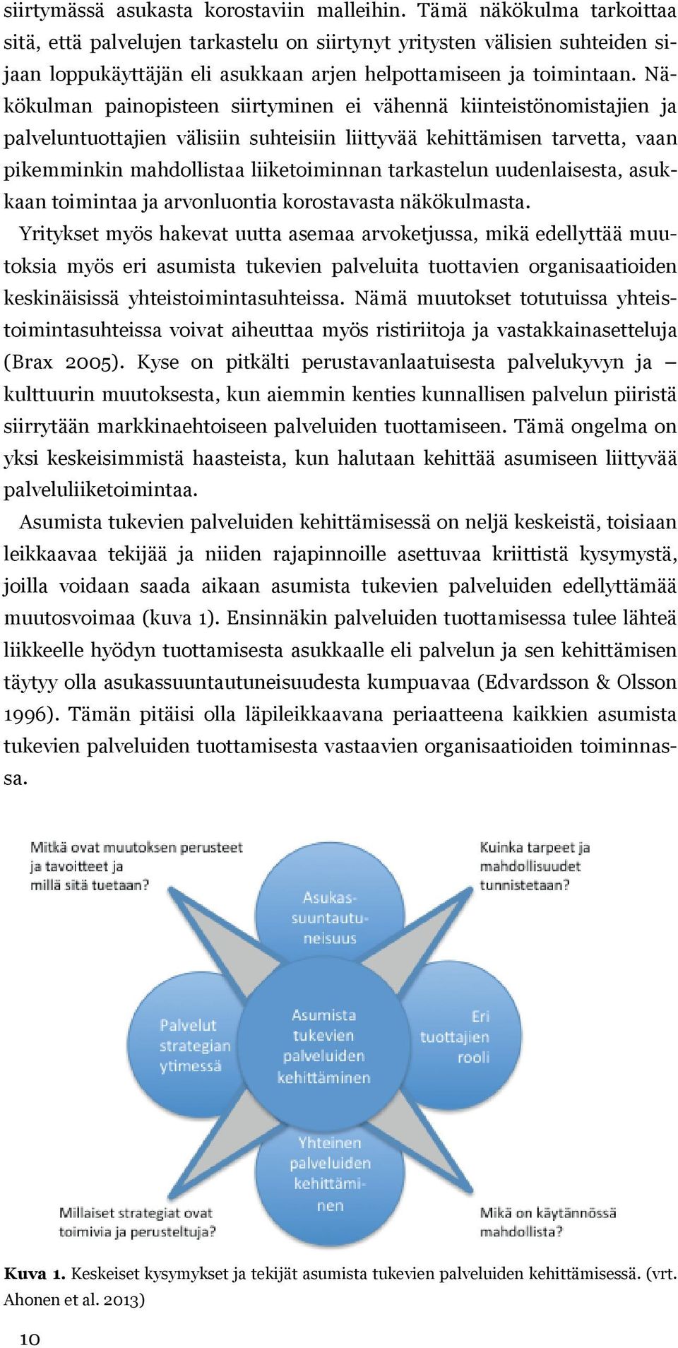 Näkökulman painopisteen siirtyminen ei vähennä kiinteistönomistajien ja palveluntuottajien välisiin suhteisiin liittyvää kehittämisen tarvetta, vaan pikemminkin mahdollistaa liiketoiminnan