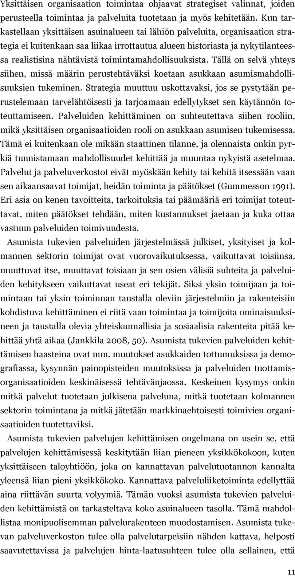 toimintamahdollisuuksista. Tällä on selvä yhteys siihen, missä määrin perustehtäväksi koetaan asukkaan asumismahdollisuuksien tukeminen.