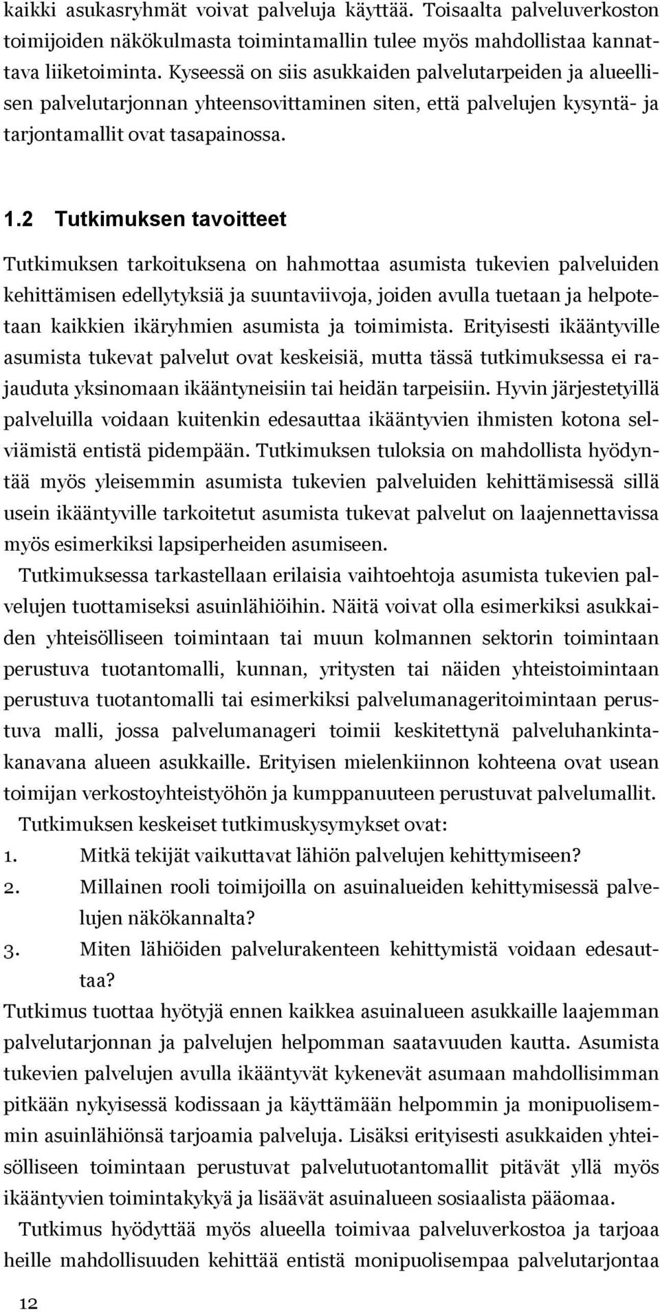 2 Tutkimuksen tavoitteet Tutkimuksen tarkoituksena on hahmottaa asumista tukevien palveluiden kehittämisen edellytyksiä ja suuntaviivoja, joiden avulla tuetaan ja helpotetaan kaikkien ikäryhmien