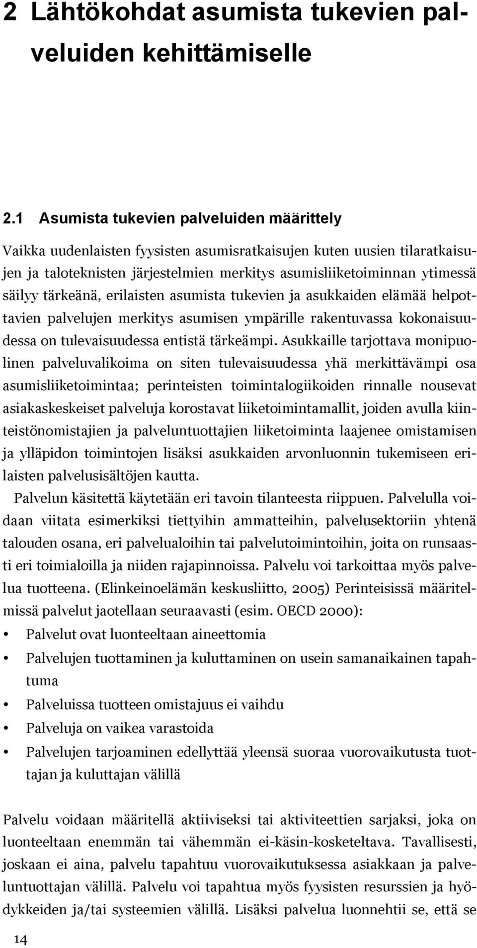 tärkeänä, erilaisten asumista tukevien ja asukkaiden elämää helpottavien palvelujen merkitys asumisen ympärille rakentuvassa kokonaisuudessa on tulevaisuudessa entistä tärkeämpi.