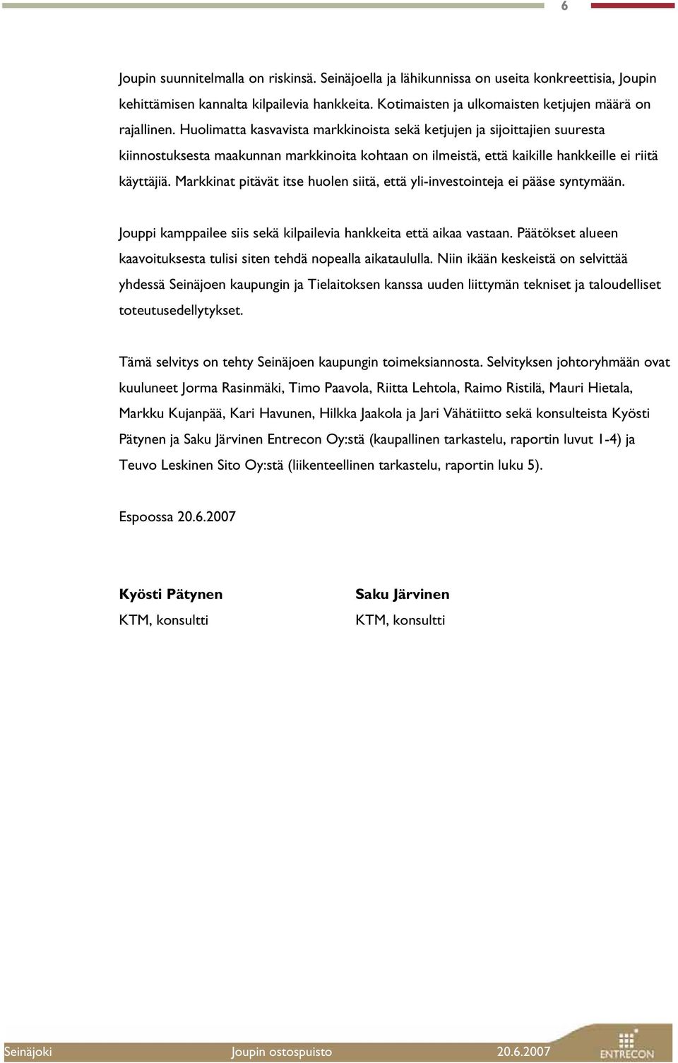 Markkinat pitävät itse huolen siitä, että yli-investointeja ei pääse syntymään. Jouppi kamppailee siis sekä kilpailevia hankkeita että aikaa vastaan.