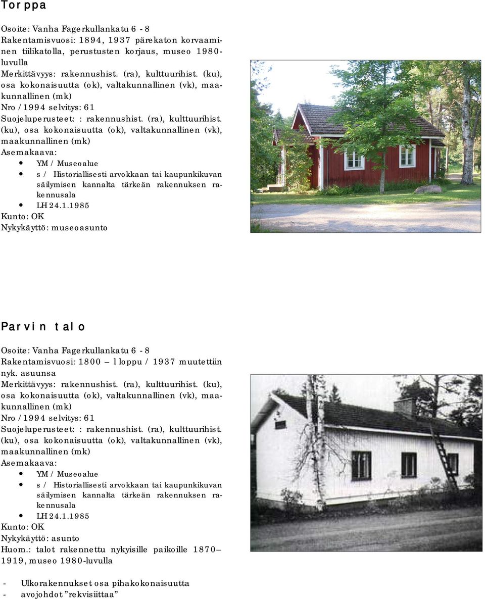 1985 Nykykäyttö: museoasunto Parvin talo Rakentamisvuosi: 1800 l loppu / 1937 muutettiin nyk.