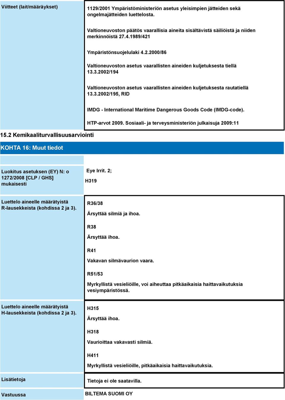 3.2002/194 Valtioneuvoston asetus vaarallisten aineiden kuljetuksesta rautatiellä 13.3.2002/195, RID IMDG - International Maritime Dangerous Goods Code (IMDG-code). HTP-arvot 2009.