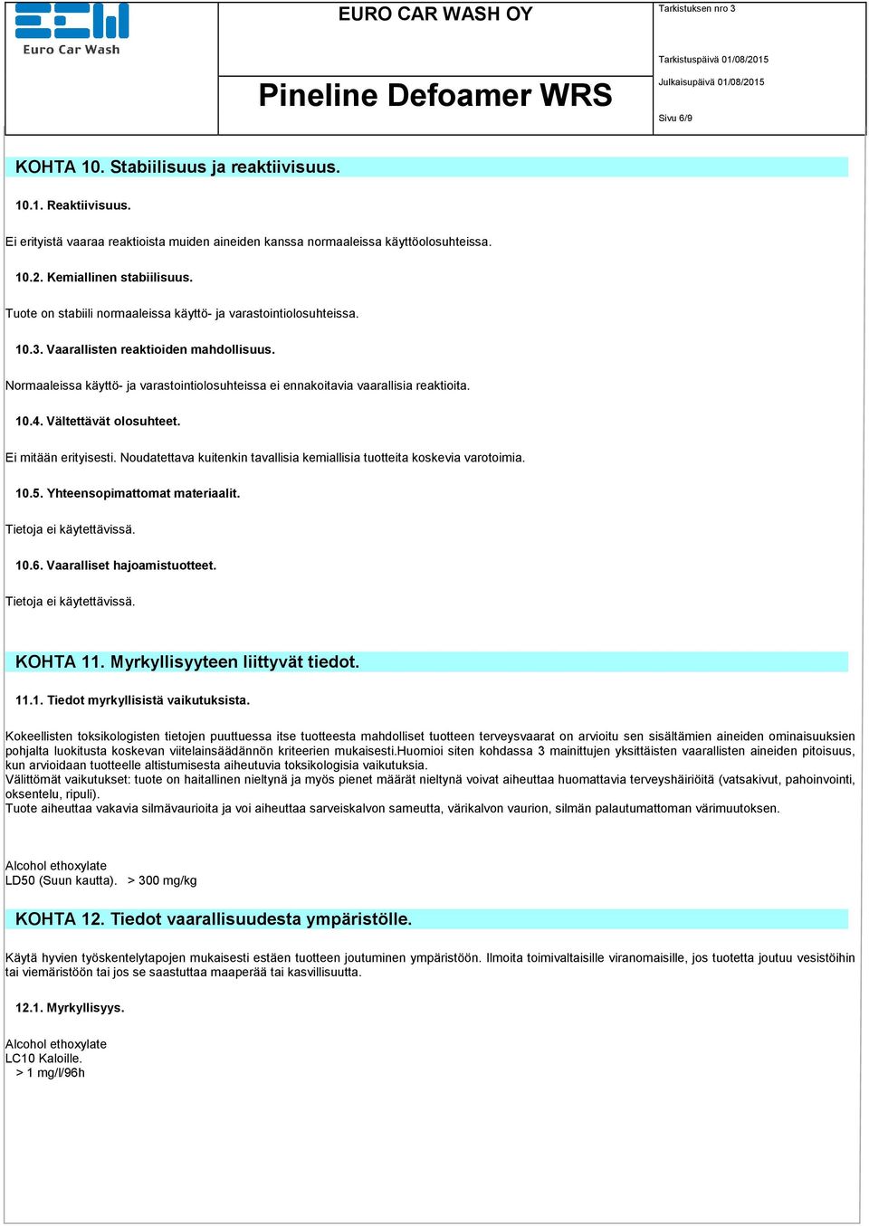 10.4. Vältettävät olosuhteet. Ei mitään erityisesti. Noudatettava kuitenkin tavallisia kemiallisia tuotteita koskevia varotoimia. 10.5. Yhteensopimattomat materiaalit. 10.6.