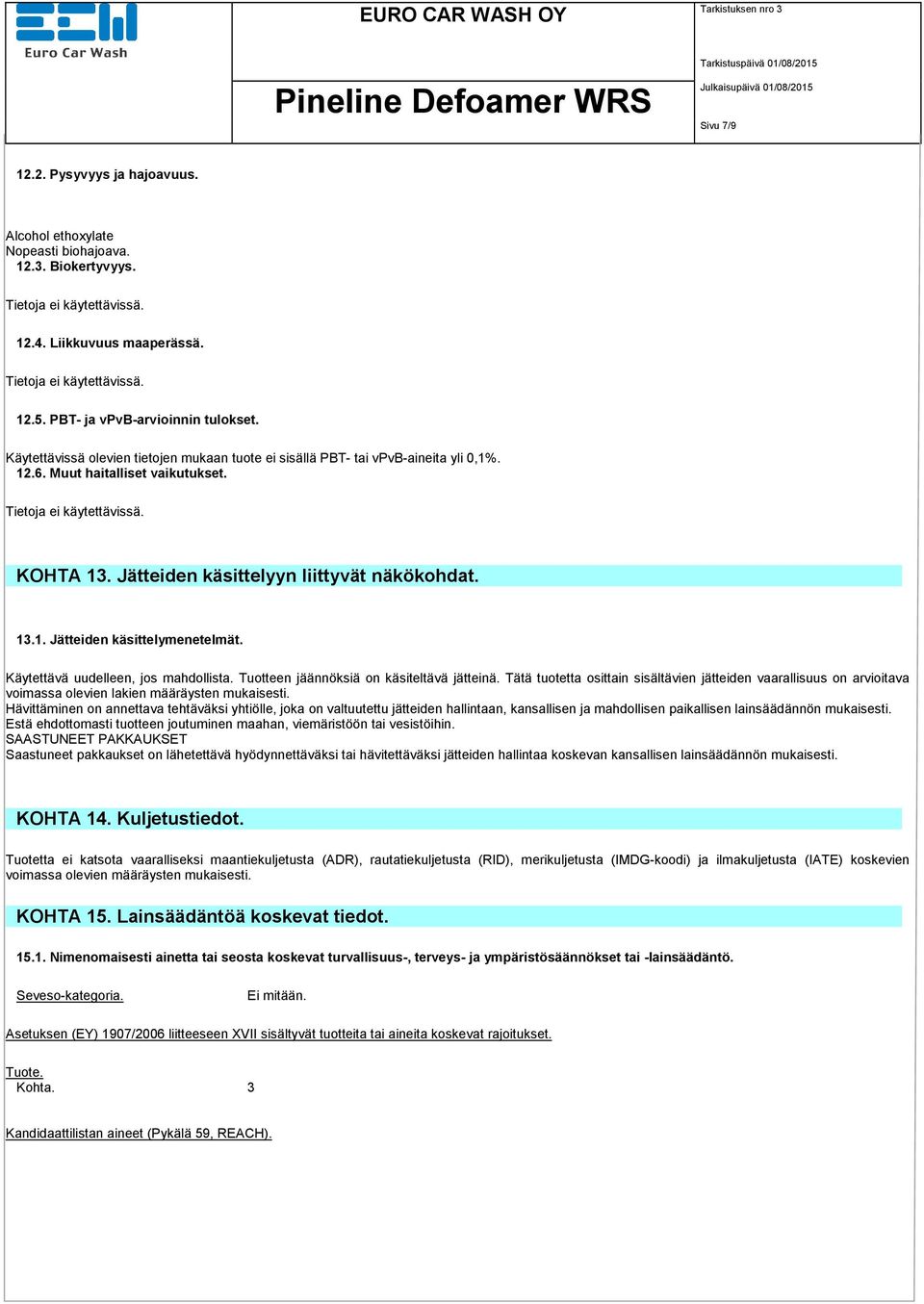 Käytettävä uudelleen, jos mahdollista. Tuotteen jäännöksiä on käsiteltävä jätteinä.