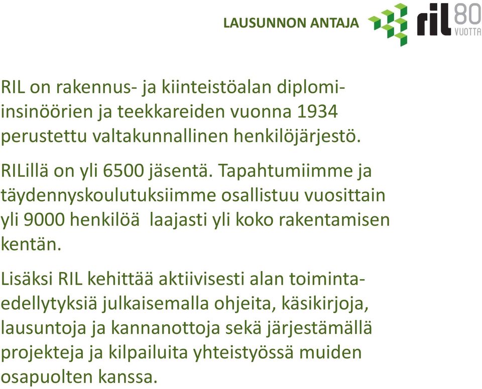 Tapahtumiimme ja täydennyskoulutuksiimme osallistuu vuosittain yli 9000 henkilöä laajasti yli koko rakentamisen kentän.