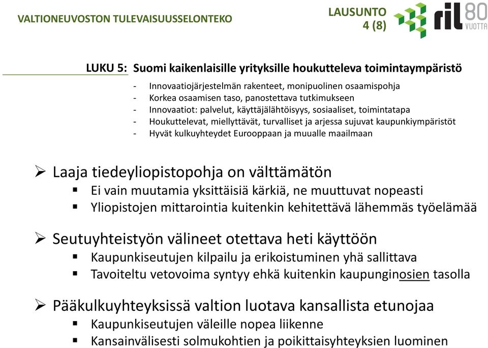 tiedeyliopistopohja on välttämätön Ei vain muutamia yksittäisiä kärkiä, ne muuttuvat nopeasti Yliopistojen mittarointia kuitenkin kehitettävä lähemmäs työelämää Seutuyhteistyön välineet otettava heti