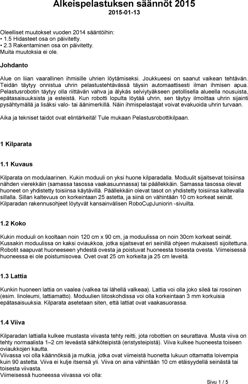 Pelastusrobotin täytyy olla riittävän vahva ja älykäs selviytyäkseen petollisella alueella nousuista, epätasaisuuksista ja esteistä.