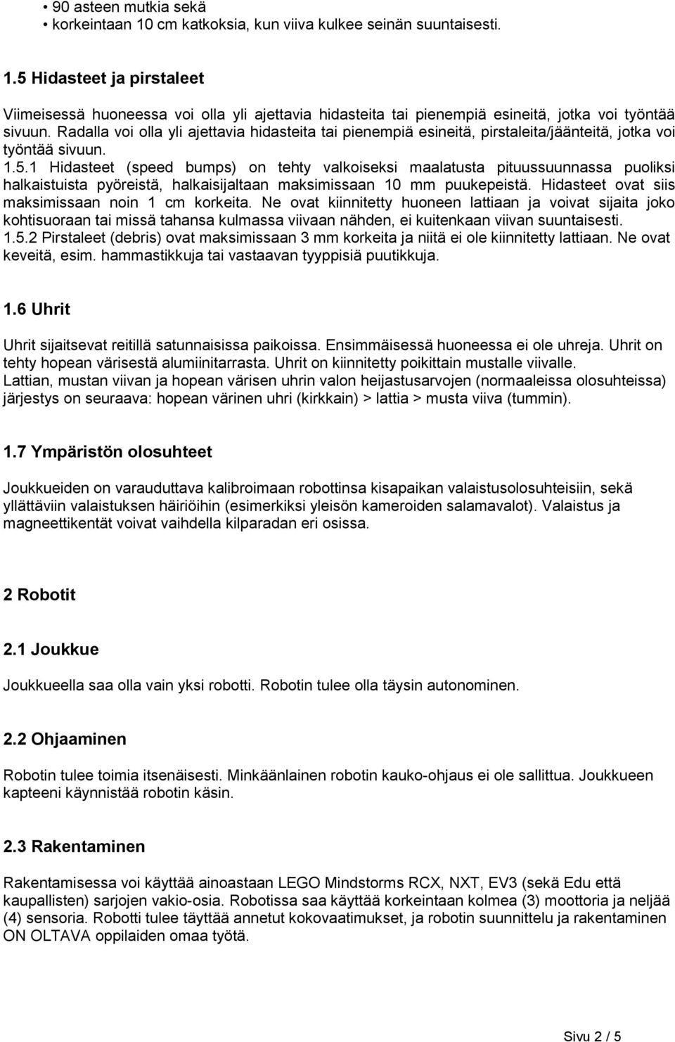 1 Hidasteet (speed bumps) on tehty valkoiseksi maalatusta pituussuunnassa puoliksi halkaistuista pyo reista, halkaisijaltaan maksimissaan 10 mm puukepeista.