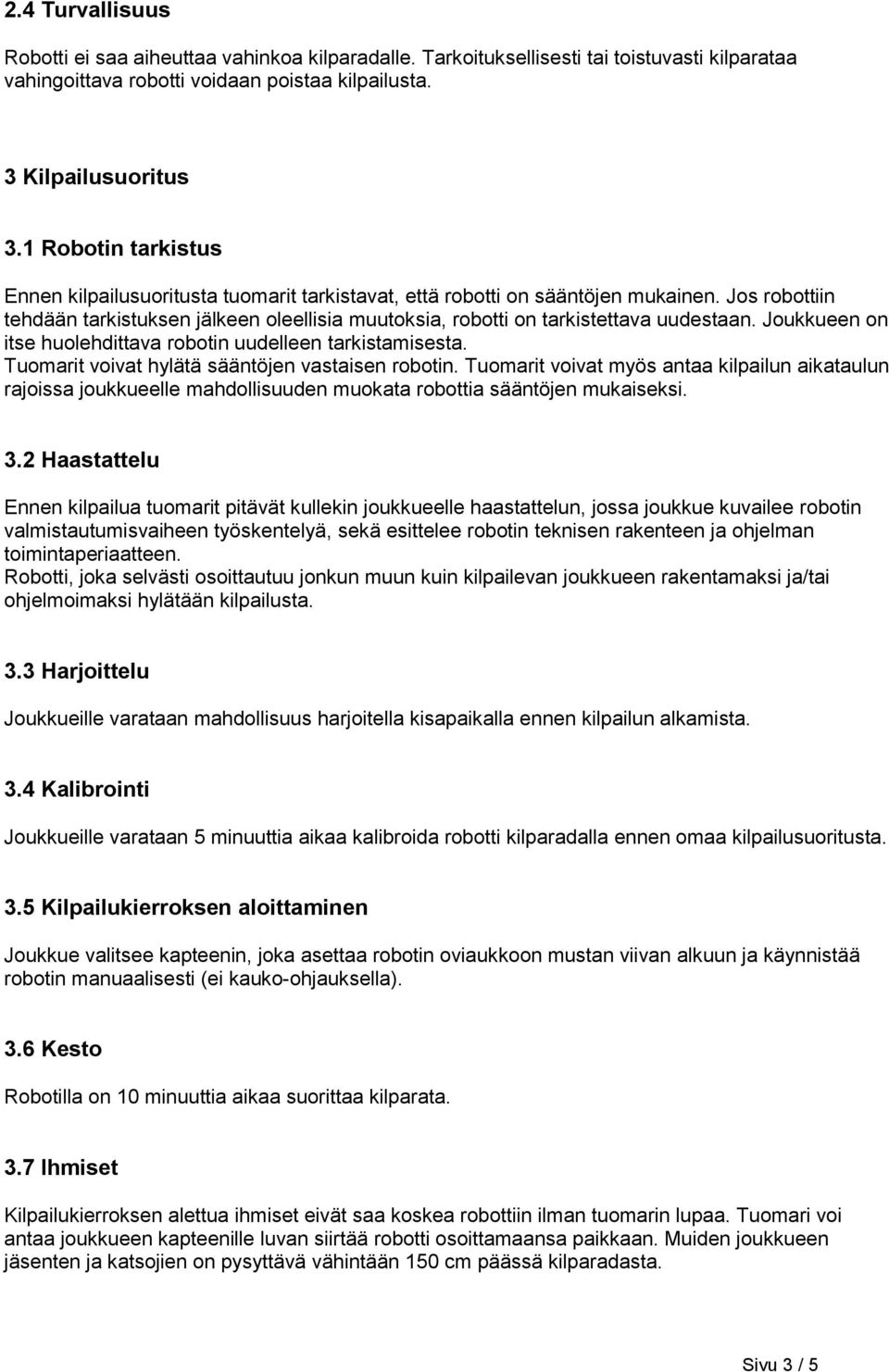 Jos robottiin tehda a n tarkistuksen ja lkeen oleellisia muutoksia, robotti on tarkistettava uudestaan. Joukkueen on itse huolehdittava robotin uudelleen tarkistamisesta.