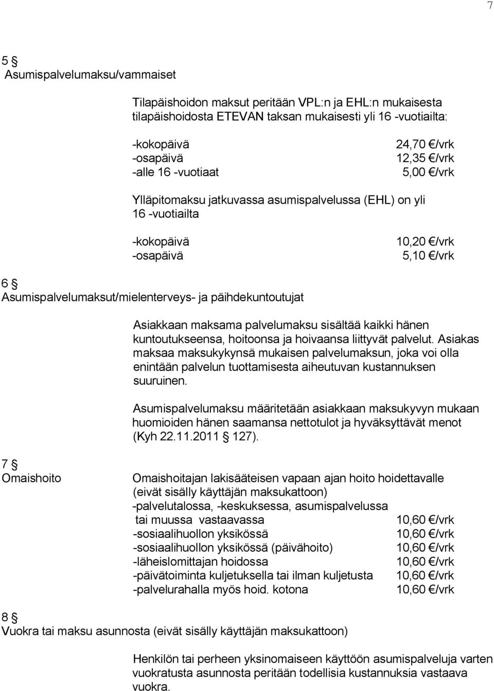 Asiakkaan maksama palvelumaksu sisältää kaikki hänen kuntoutukseensa, hoitoonsa ja hoivaansa liittyvät palvelut.