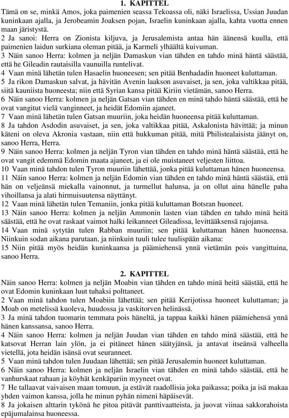 3 Näin sanoo Herra: kolmen ja neljän Damaskun vian tähden en tahdo minä häntä säästää, että he Gileadin rautaisilla vaunuilla runtelivat.