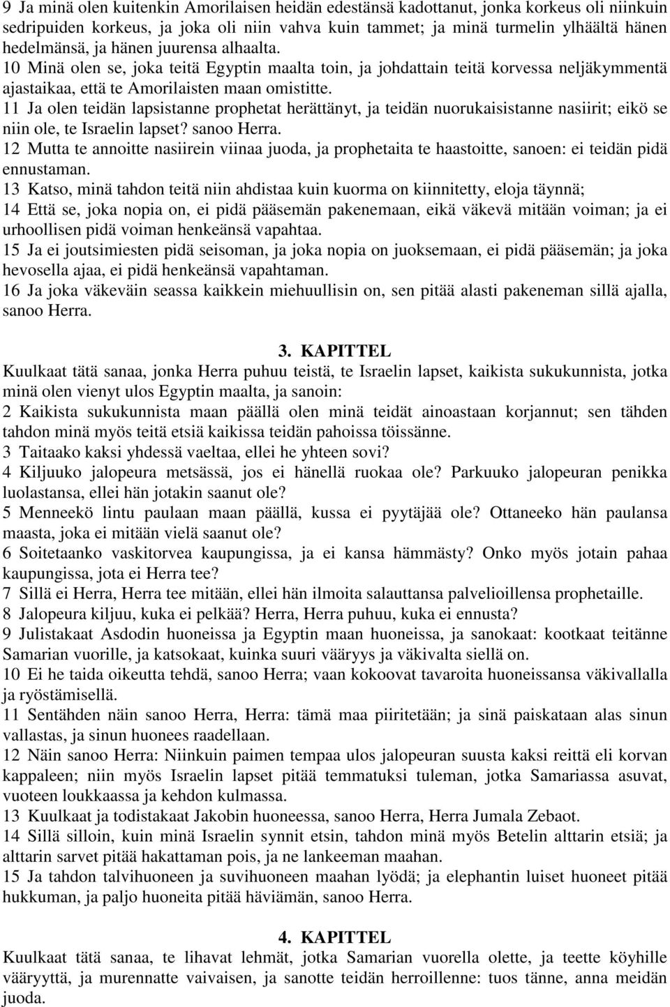 11 Ja olen teidän lapsistanne prophetat herättänyt, ja teidän nuorukaisistanne nasiirit; eikö se niin ole, te Israelin lapset? sanoo Herra.