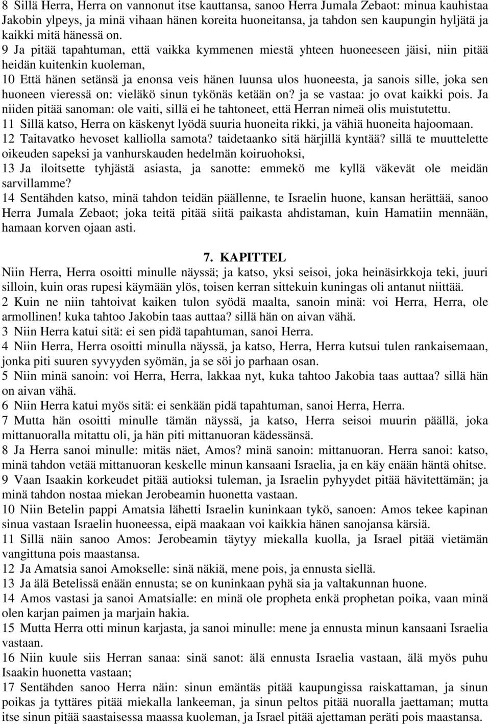 9 Ja pitää tapahtuman, että vaikka kymmenen miestä yhteen huoneeseen jäisi, niin pitää heidän kuitenkin kuoleman, 10 Että hänen setänsä ja enonsa veis hänen luunsa ulos huoneesta, ja sanois sille,