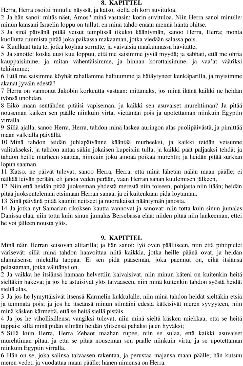 3 Ja sinä päivänä pitää veisut templissä itkuksi kääntymän, sanoo Herra, Herra; monta kuollutta ruumista pitää joka paikassa makaaman, jotka viedään salassa pois.