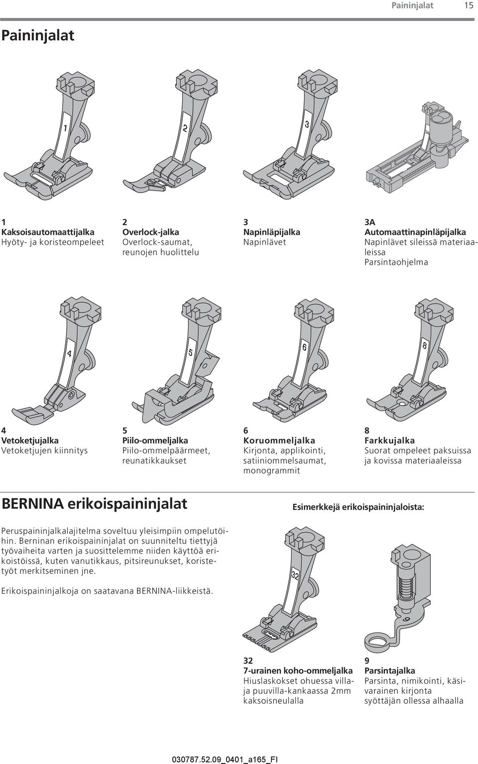 satiiniommelsaumat, monogrammit 8 Farkkujalka Suorat ompeleet paksuissa ja kovissa materiaaleissa BERNINA erikoispaininjalat Esimerkkejä erikoispaininjaloista: Peruspaininjalkalajitelma soveltuu