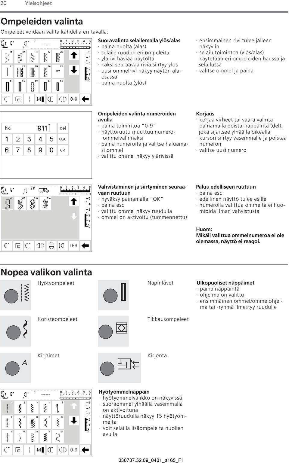 selailussa valitse ommel ja paina Ompeleiden valinta numeroiden avulla paina toimintoa 0-9 näyttöruutu muuttuu numeroommelvalinnaksi paina numeroita ja valitse haluamasi ommel valittu ommel näkyy