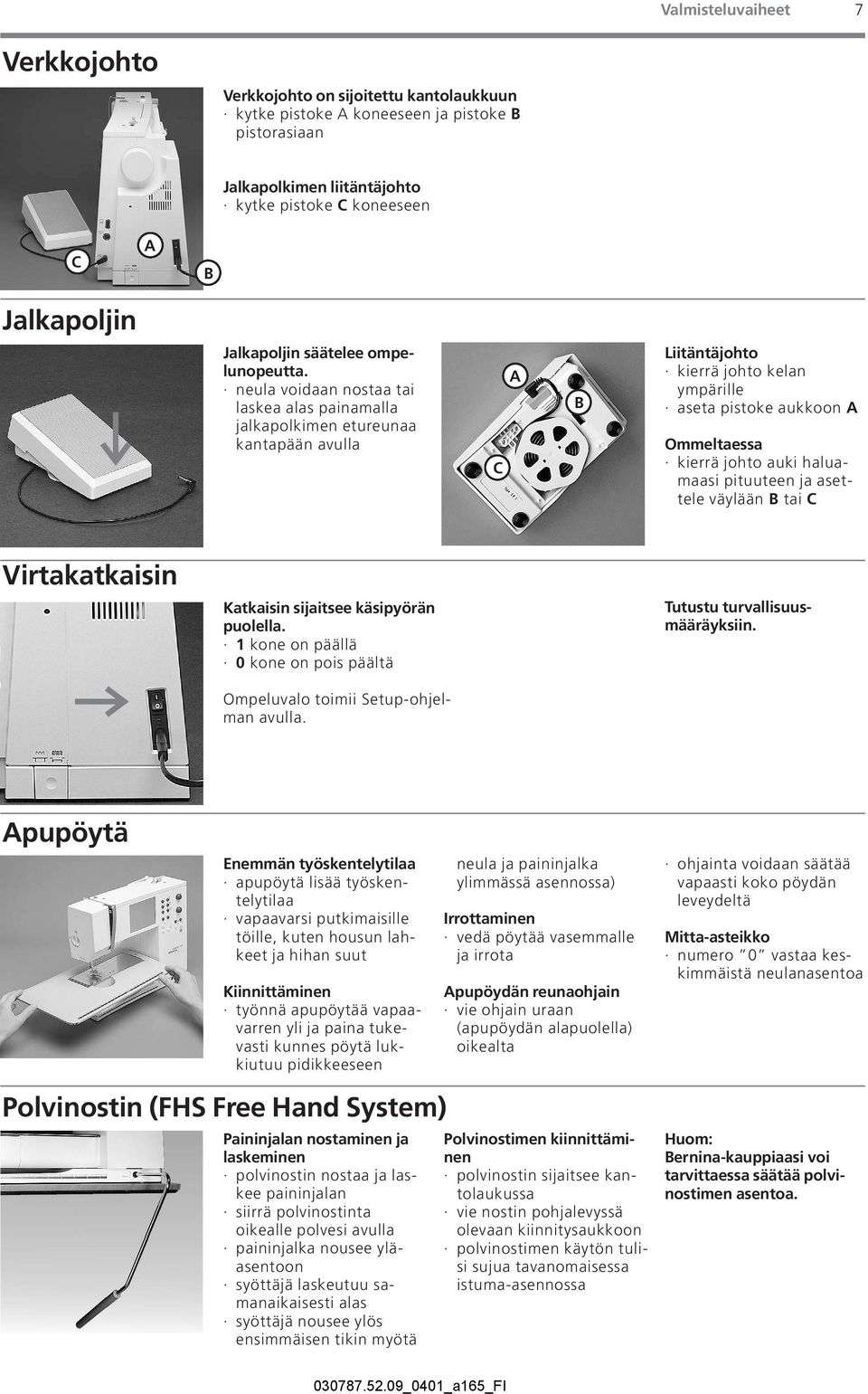 neula voidaan nostaa tai laskea alas painamalla jalkapolkimen etureunaa kantapään avulla C A B Liitäntäjohto kierrä johto kelan ympärille aseta pistoke aukkoon A Ommeltaessa kierrä johto auki