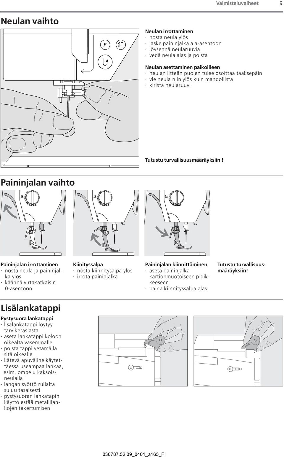 Paininjalan vaihto Paininjalan irrottaminen nosta neula ja paininjalka ylös käännä virtakatkaisin 0-asentoon Kiinityssalpa nosta kiinnitysalpa ylös irrota paininjalka Paininjalan kiinnittäminen aseta