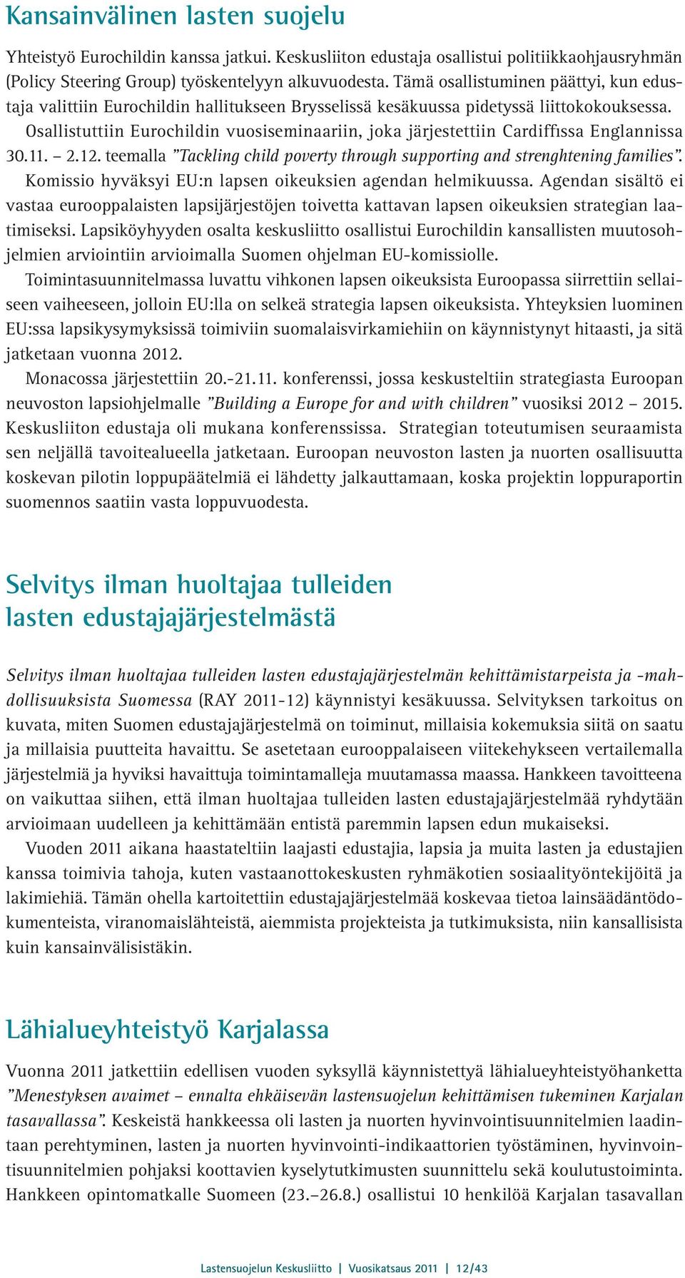 Osallistuttiin Eurochildin vuosiseminaariin, joka järjestettiin Cardiffissa Englannissa 30.11. 2.12. teemalla Tackling child poverty through supporting and strenghtening families.