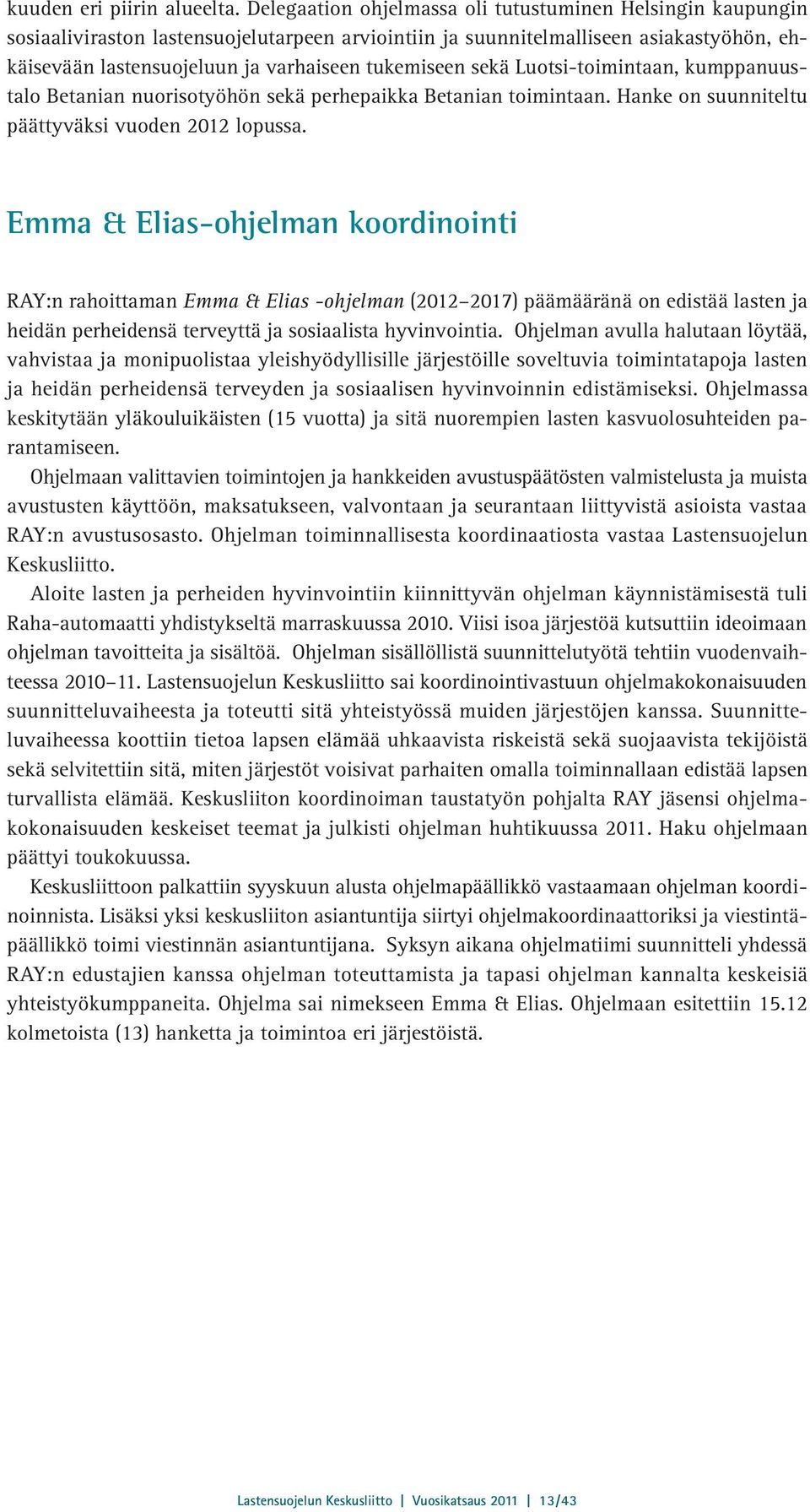 sekä Luotsi-toimintaan, kumppanuustalo Betanian nuorisotyöhön sekä perhepaikka Betanian toimintaan. Hanke on suunniteltu päättyväksi vuoden 2012 lopussa.