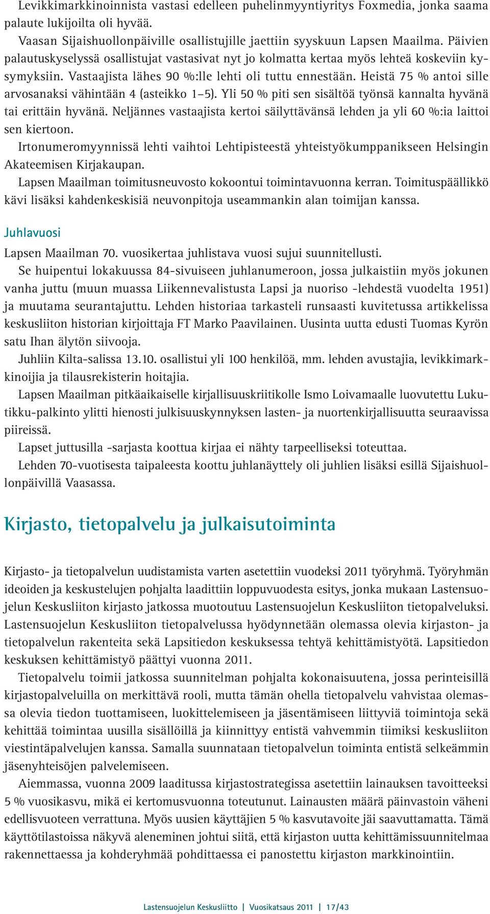 Heistä 75 % antoi sille arvosanaksi vähintään 4 (asteikko 1 5). Yli 50 % piti sen sisältöä työnsä kannalta hyvänä tai erittäin hyvänä.