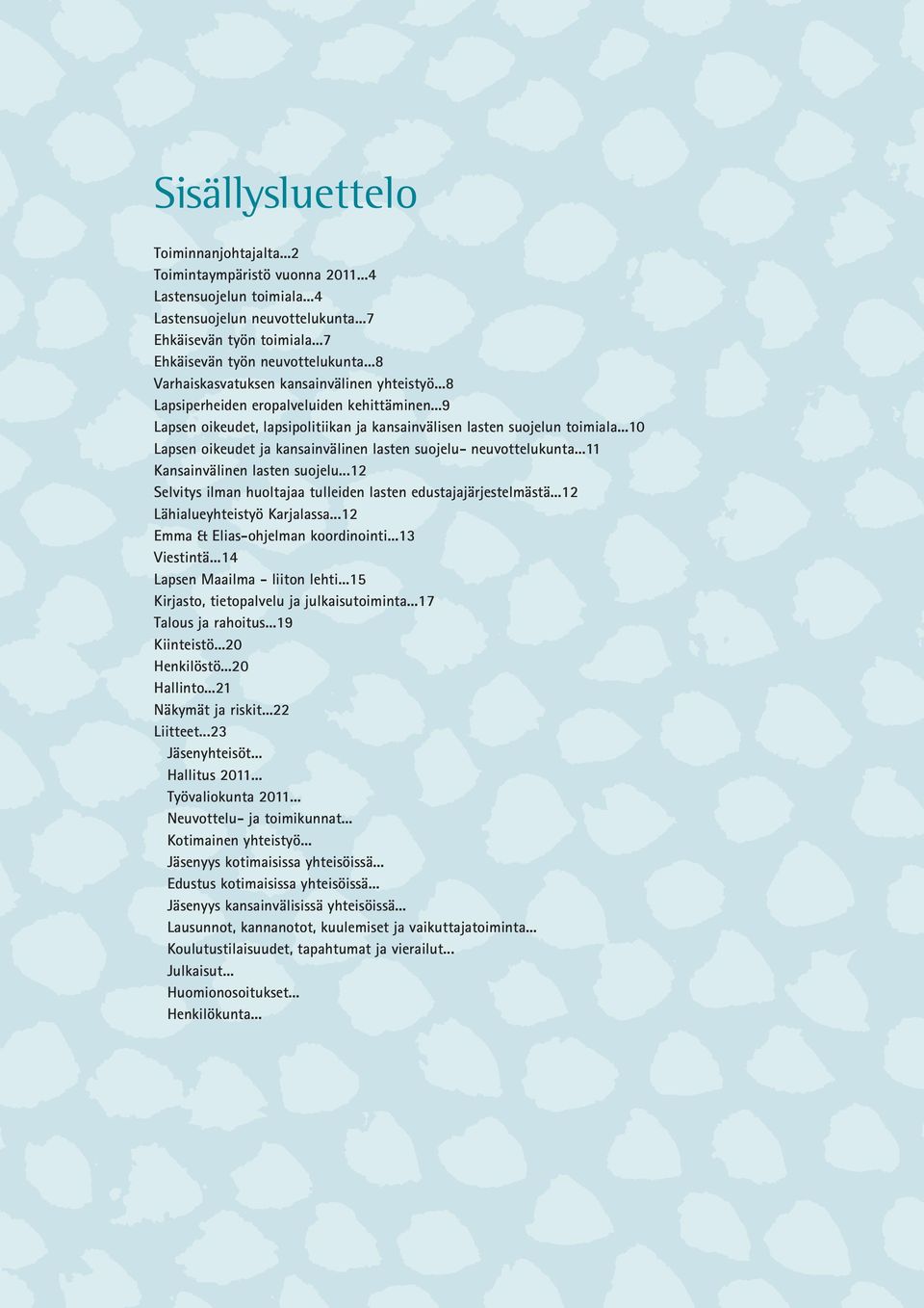 ..10 Lapsen oikeudet ja kansainvälinen lasten suojelu- neuvottelukunta...11 Kansainvälinen lasten suojelu...12 Selvitys ilman huoltajaa tulleiden lasten edustajajärjestelmästä.