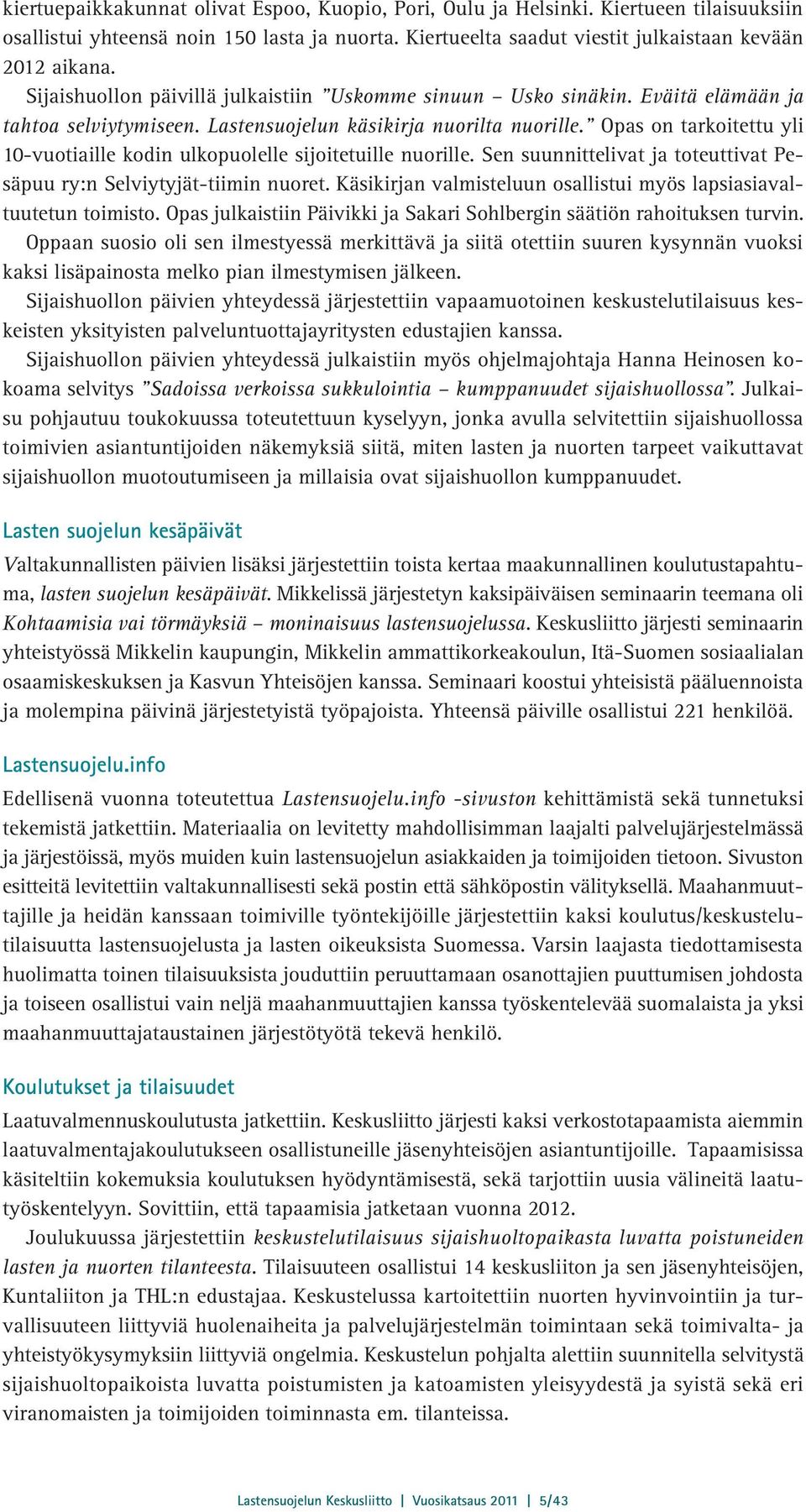 Opas on tarkoitettu yli 10-vuotiaille kodin ulkopuolelle sijoitetuille nuorille. Sen suunnittelivat ja toteuttivat Pesäpuu ry:n Selviytyjät-tiimin nuoret.