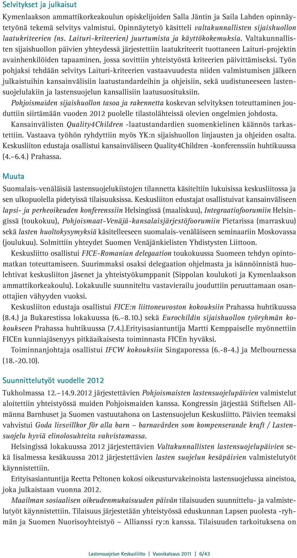 Valtakunnallisten sijaishuollon päivien yhteydessä järjestettiin laatukriteerit tuottaneen Laituri-projektin avainhenkilöiden tapaaminen, jossa sovittiin yhteistyöstä kriteerien päivittämiseksi.