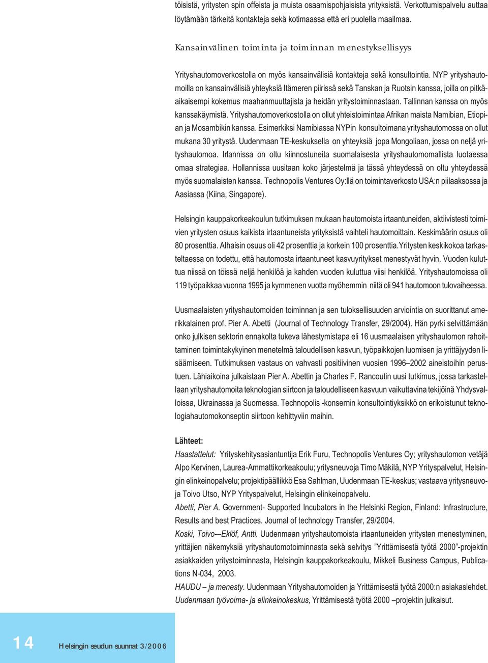 NYP yrityshautomoilla on kansainvälisiä yhteyksiä Itämeren piirissä sekä Tanskan ja Ruotsin kanssa, joilla on pitkäaikaisempi kokemus maahanmuuttajista ja heidän yritystoiminnastaan.