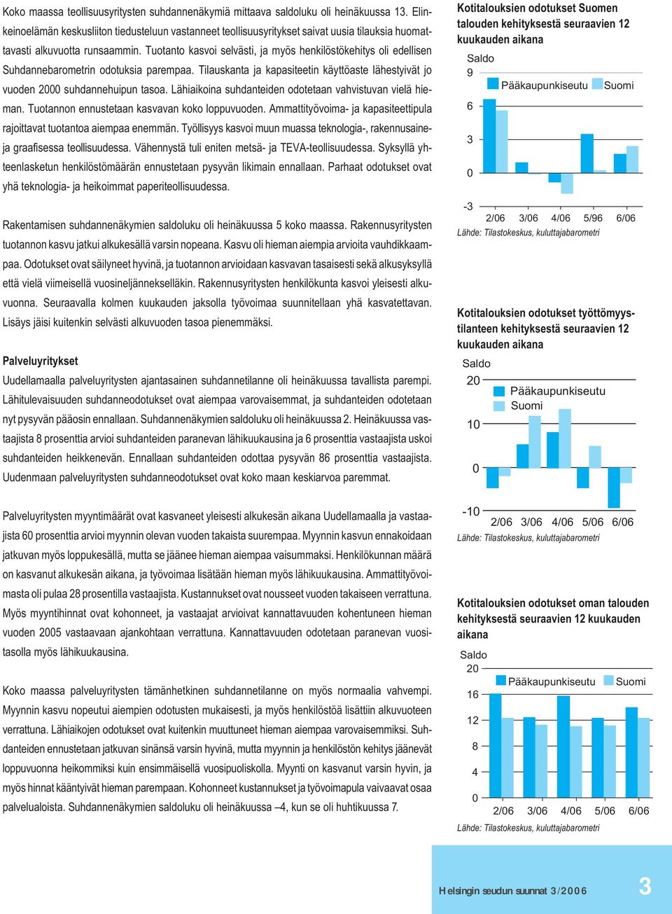 Tuotanto kasvoi selvästi, ja myös henkilöstökehitys oli edellisen Suhdannebarometrin odotuksia parempaa. Tilauskanta ja kapasiteetin käyttöaste lähestyivät jo vuoden 2 suhdannehuipun tasoa.