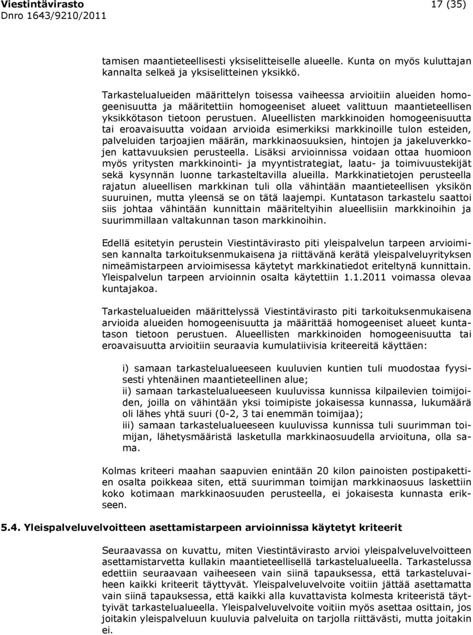 Alueellisten markkinoiden homogeenisuutta tai eroavaisuutta voidaan arvioida esimerkiksi markkinoille tulon esteiden, palveluiden tarjoajien määrän, markkinaosuuksien, hintojen ja jakeluverkkojen