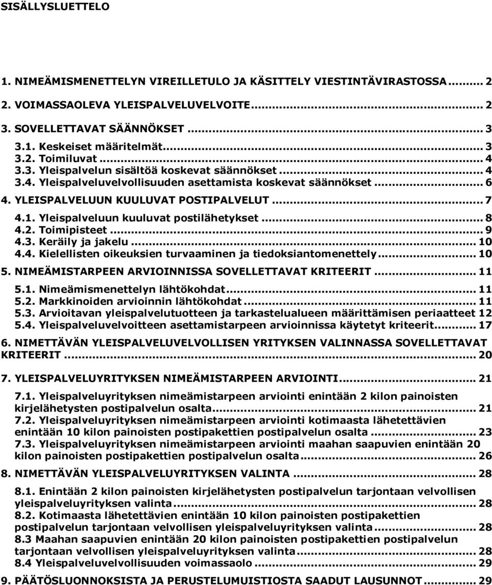 Yleispalveluun kuuluvat postilähetykset... 8 4.2. Toimipisteet... 9 4.3. Keräily ja jakelu... 10 4.4. Kielellisten oikeuksien turvaaminen ja tiedoksiantomenettely... 10 5.