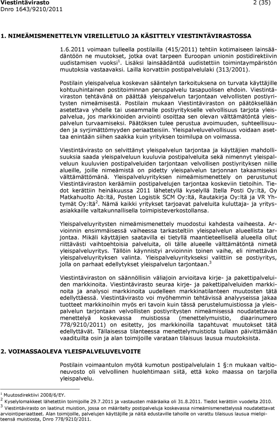 Lisäksi lainsäädäntöä uudistettiin toimintaympäristön muutoksia vastaavaksi. Lailla korvattiin postipalvelulaki (313/2001).