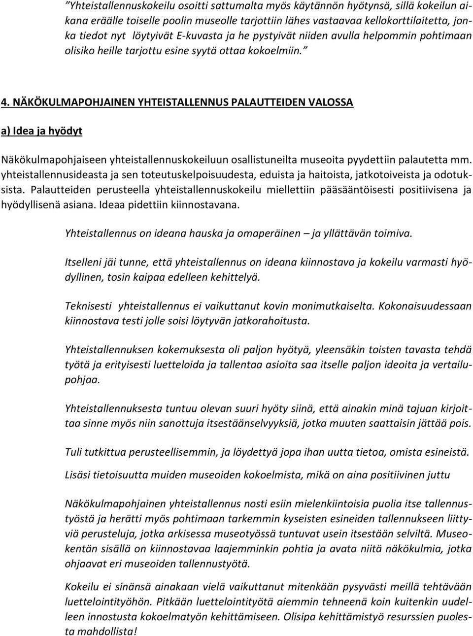 NÄKÖKULMAPOHJAINEN YHTEISTALLENNUS PALAUTTEIDEN VALOSSA a) Idea ja hyödyt Näkökulmapohjaiseen yhteistallennuskokeiluun osallistuneilta museoita pyydettiin palautetta mm.