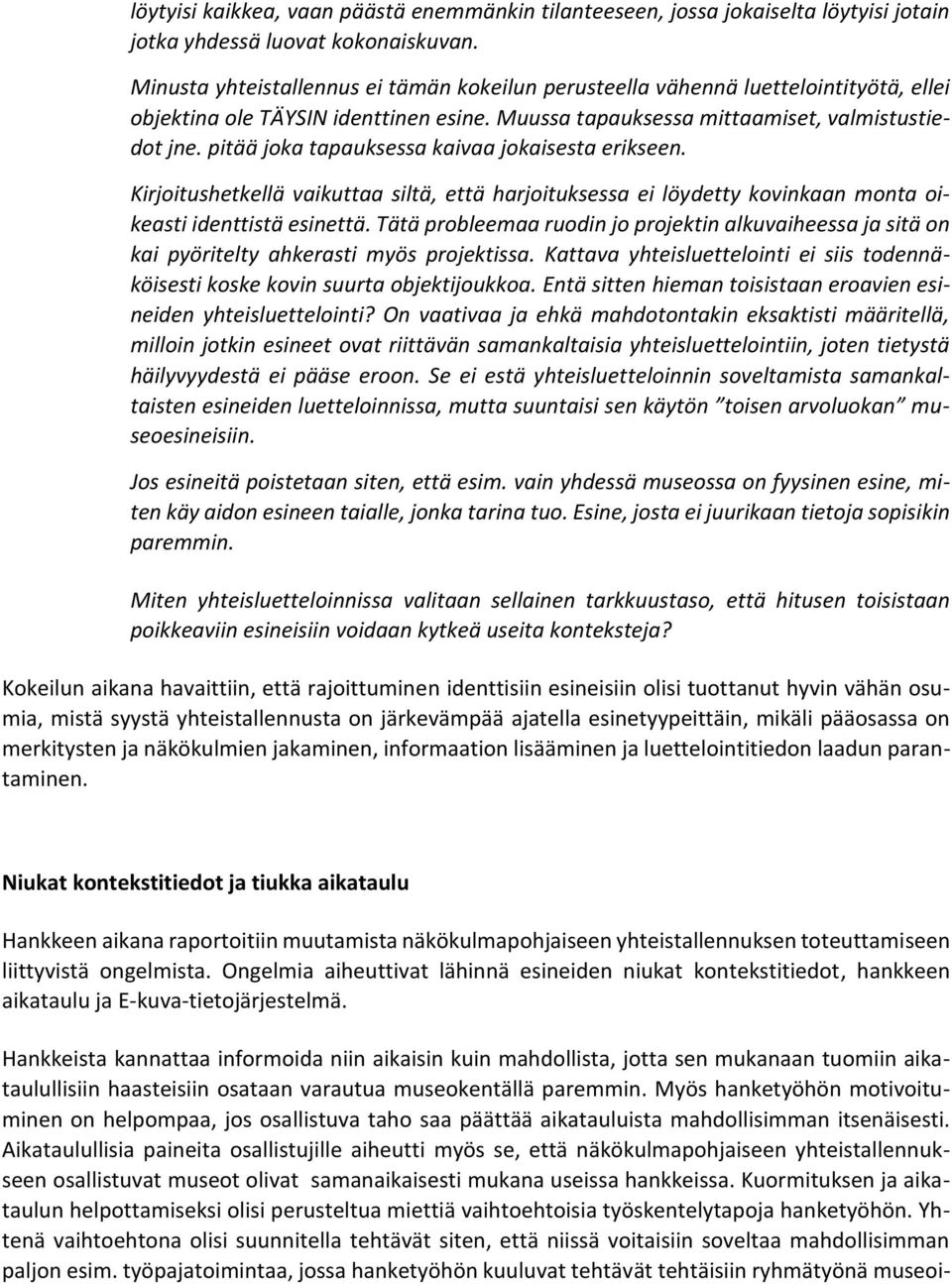 pitää joka tapauksessa kaivaa jokaisesta erikseen. Kirjoitushetkellä vaikuttaa siltä, että harjoituksessa ei löydetty kovinkaan monta oikeasti identtistä esinettä.