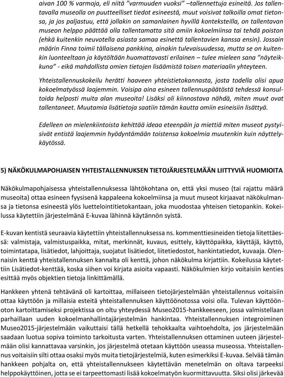 päättää olla tallentamatta sitä omiin kokoelmiinsa tai tehdä poiston (ehkä kuitenkin neuvotella asiasta samaa esinettä tallentavien kanssa ensin).