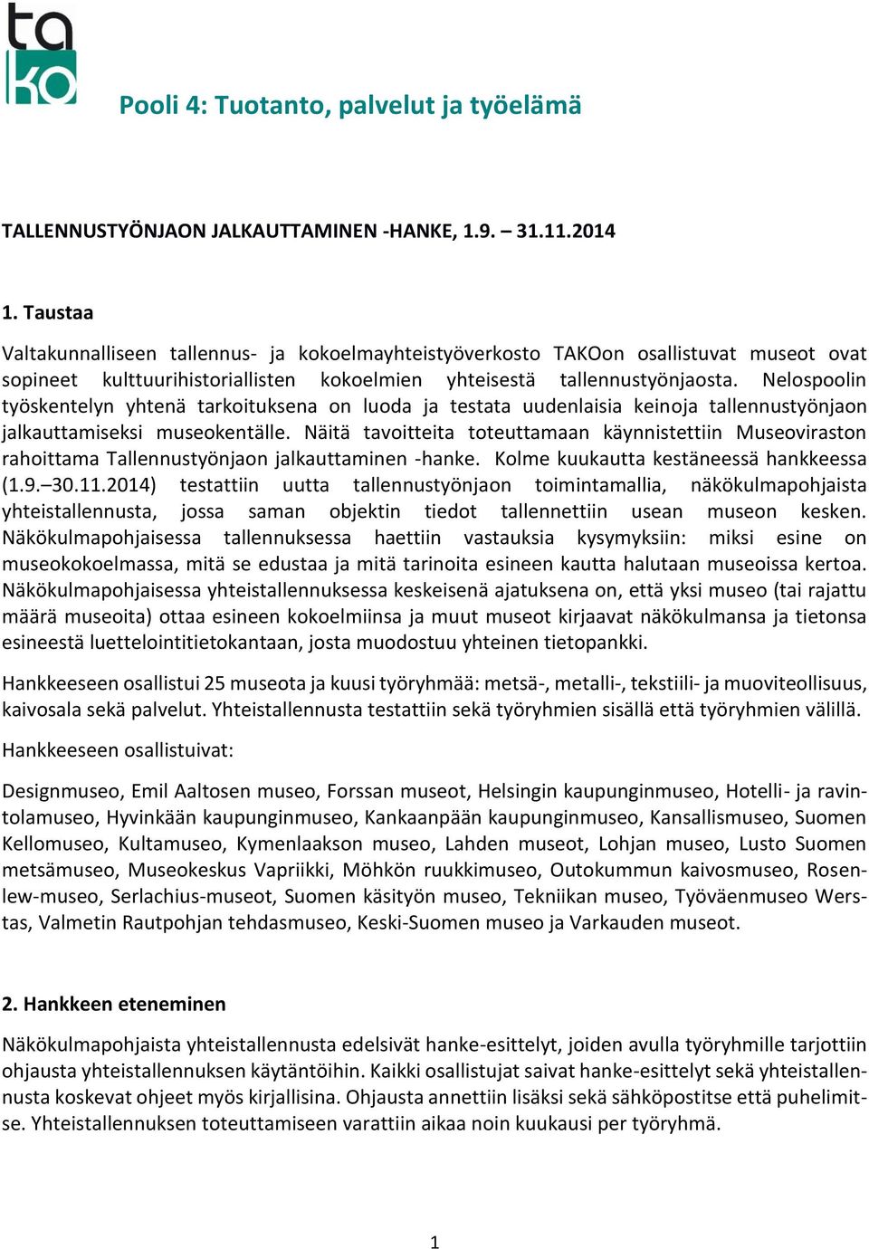 Nelospoolin työskentelyn yhtenä tarkoituksena on luoda ja testata uudenlaisia keinoja tallennustyönjaon jalkauttamiseksi museokentälle.