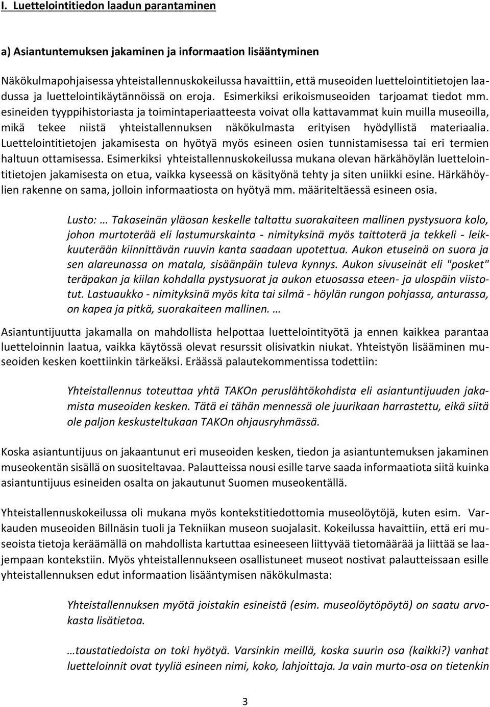 esineiden tyyppihistoriasta ja toimintaperiaatteesta voivat olla kattavammat kuin muilla museoilla, mikä tekee niistä yhteistallennuksen näkökulmasta erityisen hyödyllistä materiaalia.