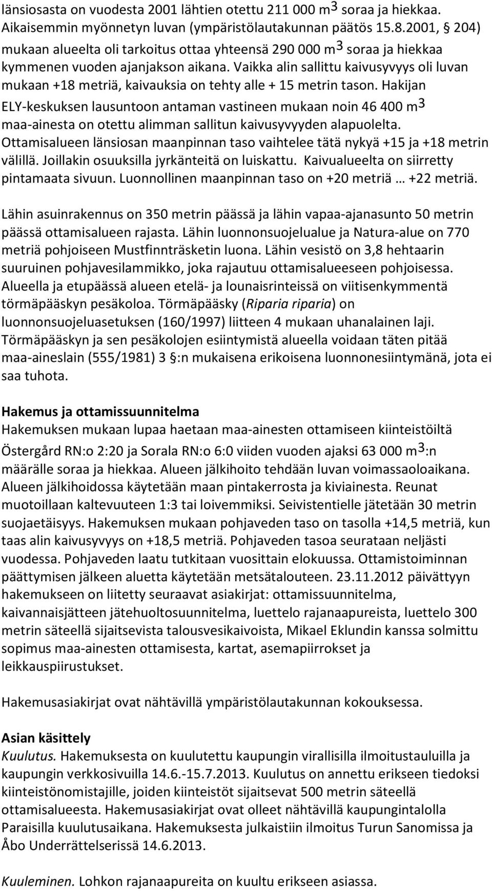 Vaikka alin sallittu kaivusyvyys oli luvan mukaan +18 metriä, kaivauksia on tehty alle + 15 metrin tason.