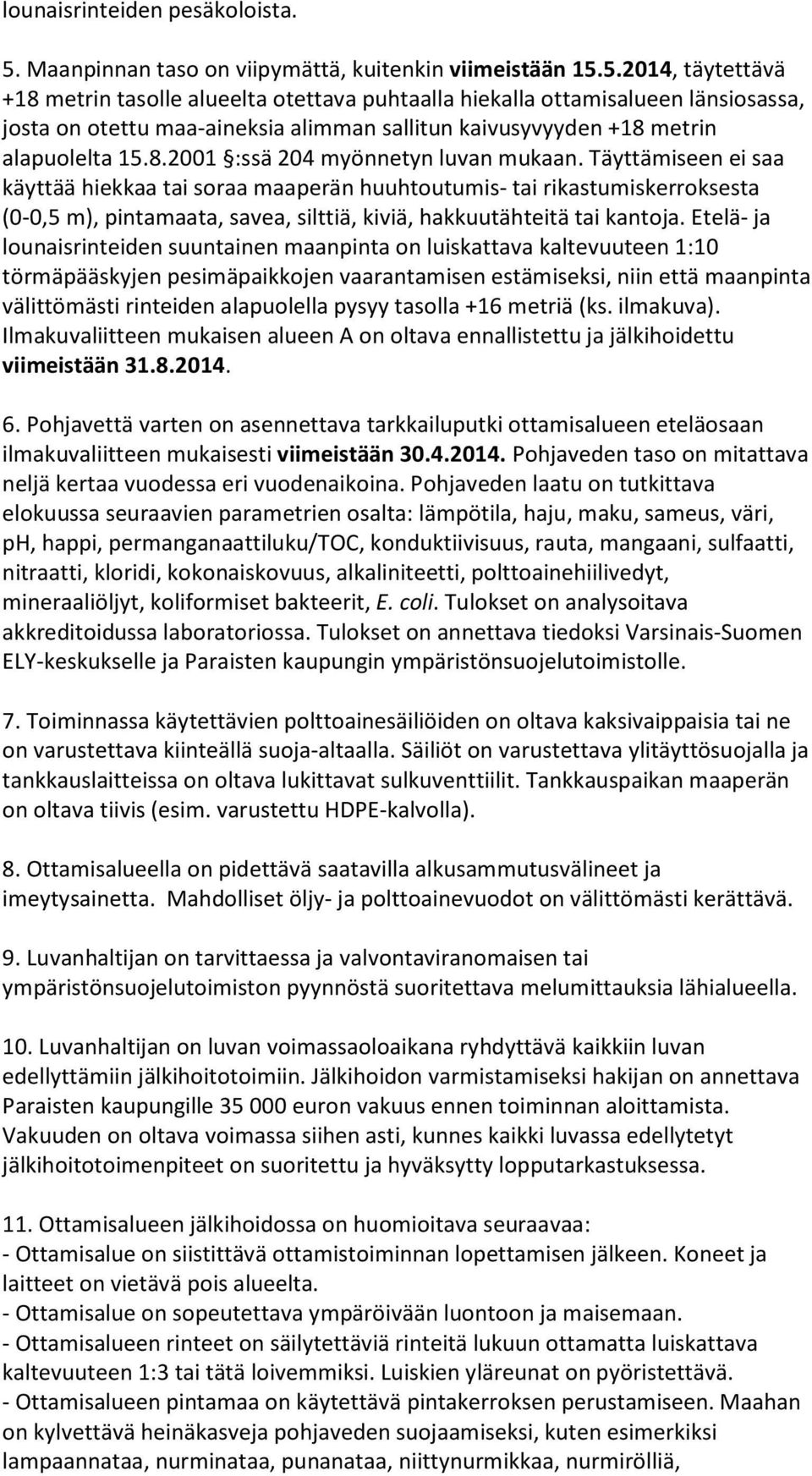 5.2014, täytettävä +18 metrin tasolle alueelta otettava puhtaalla hiekalla ottamisalueen länsiosassa, josta on otettu maa-aineksia alimman sallitun kaivusyvyyden +18 metrin alapuolelta 15.8.2001 :ssä 204 myönnetyn luvan mukaan.