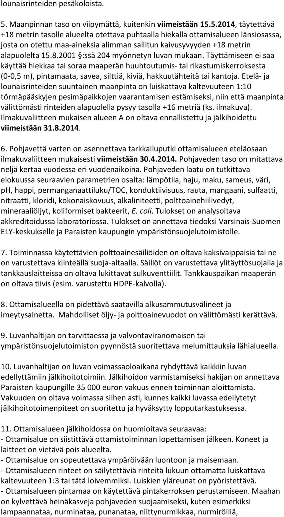 5.2014, täytettävä +18 metrin tasolle alueelta otettava puhtaalla hiekalla ottamisalueen länsiosassa, josta on otettu maa-aineksia alimman sallitun kaivusyvyyden +18 metrin alapuolelta 15.8.2001 :ssä 204 myönnetyn luvan mukaan.