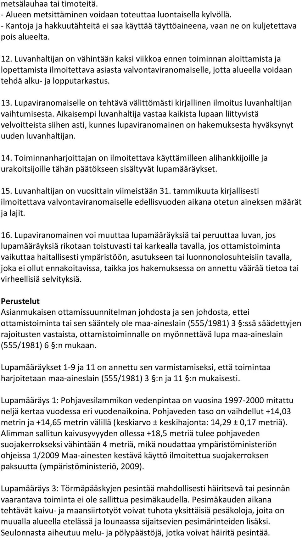 Lupaviranomaiselle on tehtävä välittömästi kirjallinen ilmoitus luvanhaltijan vaihtumisesta.