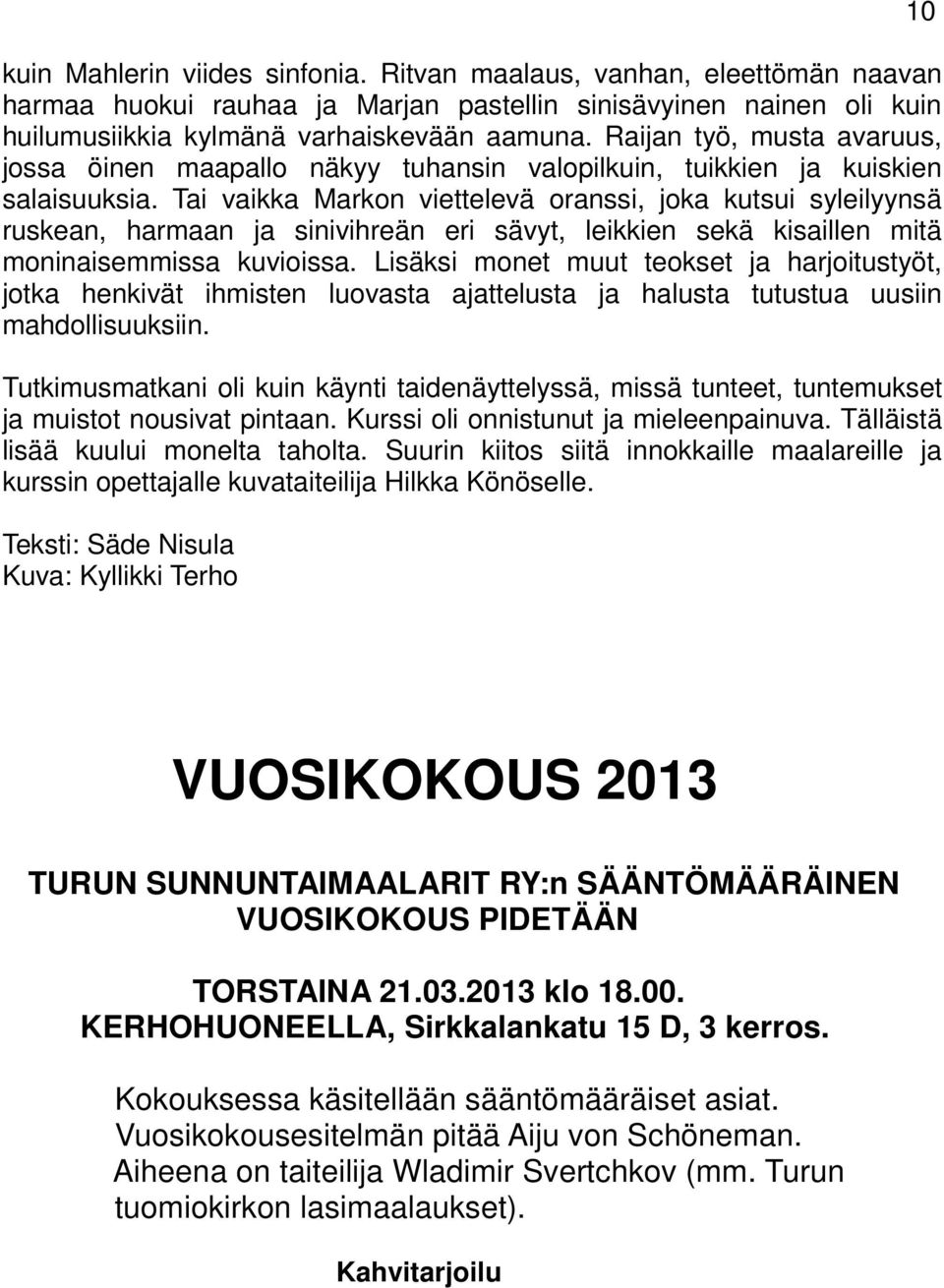 Tai vaikka Markon viettelevä oranssi, joka kutsui syleilyynsä ruskean, harmaan ja sinivihreän eri sävyt, leikkien sekä kisaillen mitä moninaisemmissa kuvioissa.