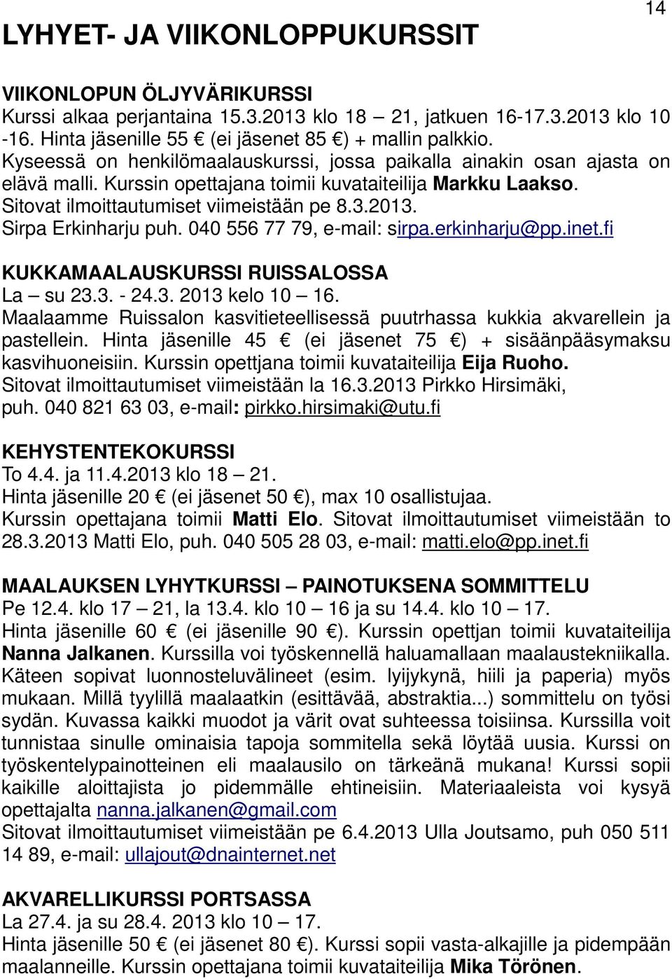 Sirpa Erkinharju puh. 040 556 77 79, e-mail: sirpa.erkinharju@pp.inet.fi KUKKAMAALAUSKURSSI RUISSALOSSA La su 23.3. - 24.3. 2013 kelo 10 16.