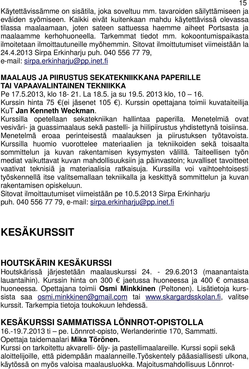 kokoontumispaikasta ilmoitetaan ilmoittautuneille myöhemmin. Sitovat ilmoittutumiset viimeistään la 24.4.2013 Sirpa Erkinharju puh. 040 556 77 79, e-mail: sirpa.erkinharju@pp.inet.