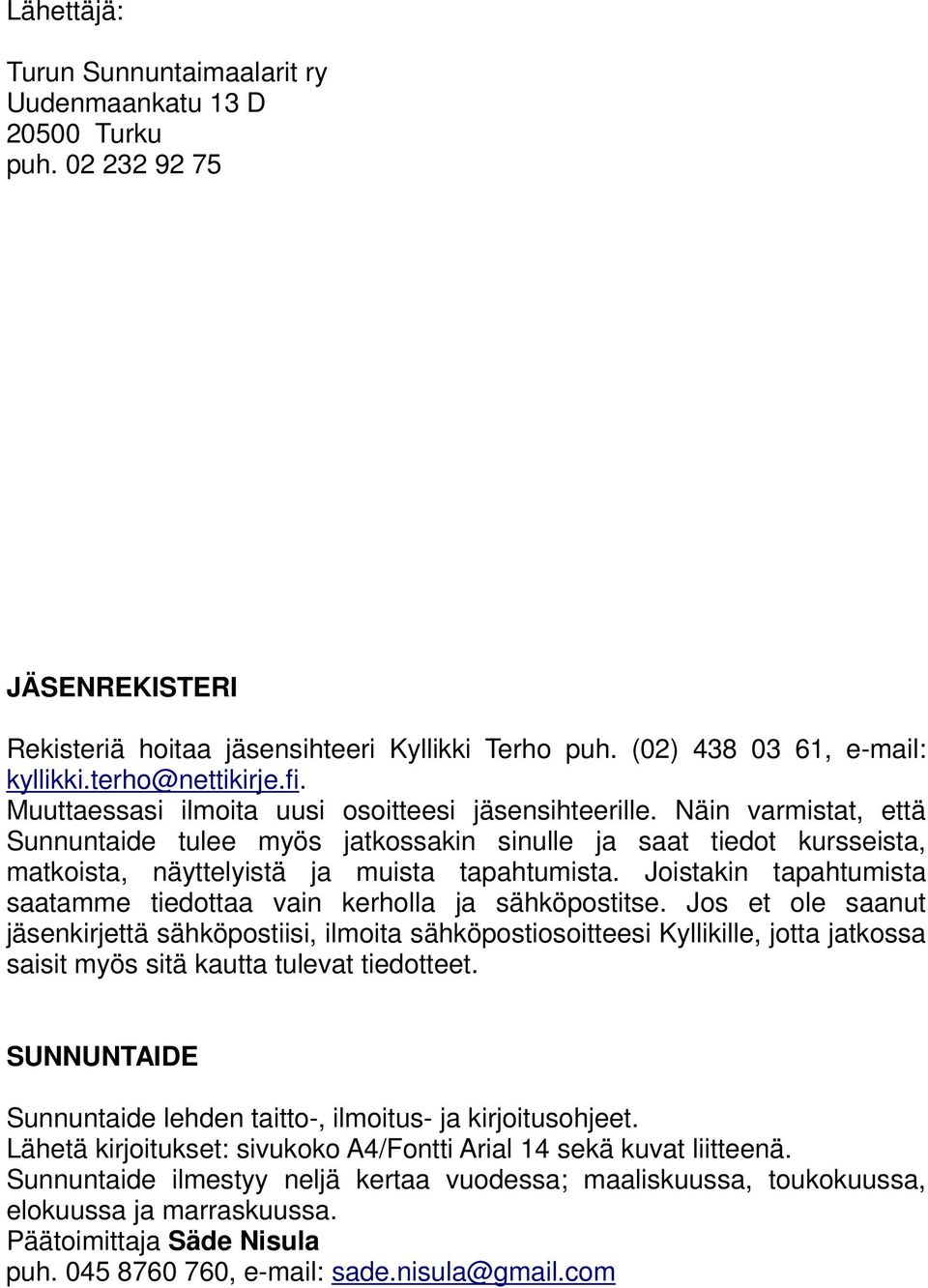 Näin varmistat, että Sunnuntaide tulee myös jatkossakin sinulle ja saat tiedot kursseista, matkoista, näyttelyistä ja muista tapahtumista.