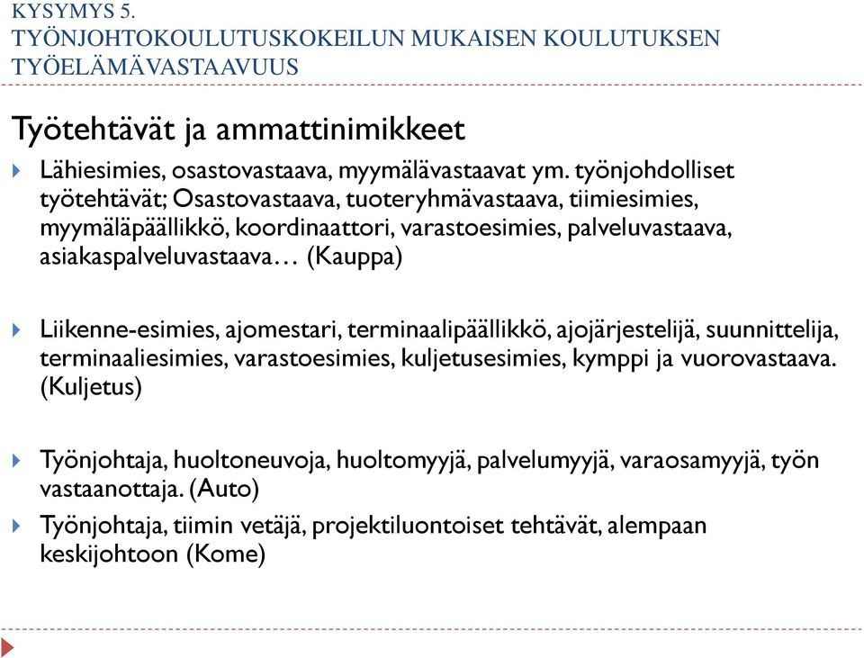 (Kauppa) Liikenne-esimies, ajomestari, terminaalipäällikkö, ajojärjestelijä, suunnittelija, terminaaliesimies, varastoesimies, kuljetusesimies, kymppi ja vuorovastaava.