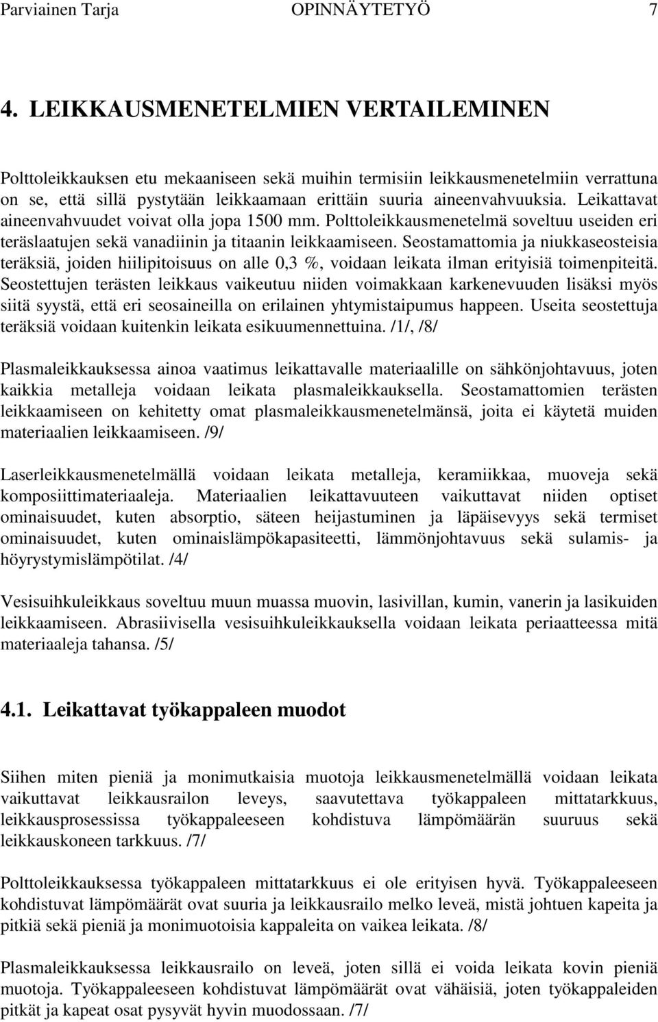 Leikattavat aineenvahvuudet voivat olla jopa 1500 mm. Polttoleikkausmenetelmä soveltuu useiden eri teräslaatujen sekä vanadiinin ja titaanin leikkaamiseen.